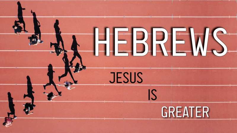 Hebrews - Jesus is Greater